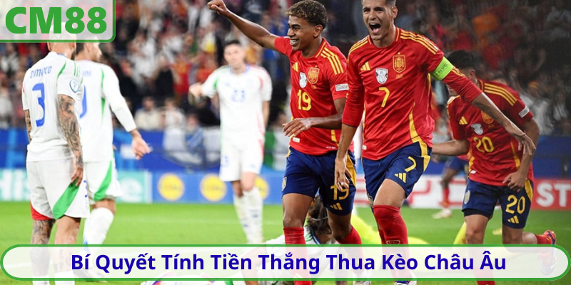Bí Quyết Tính Tiền Thắng Thua Kèo Châu Âu