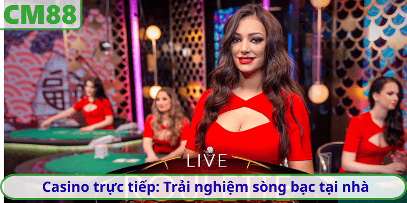 Casino trực tiếp: Trải nghiệm sòng bạc tại nhà