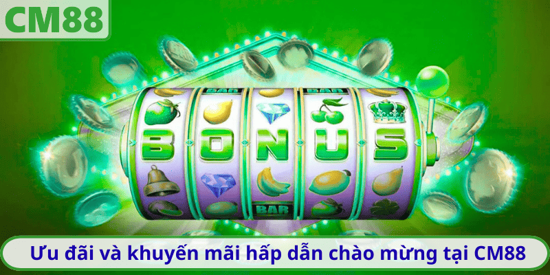 Ưu đãi và khuyến mãi hấp dẫn chào mừng tại CM88