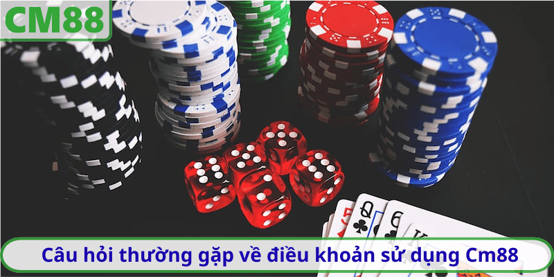 Câu hỏi thường gặp về điều khoản sử dụng Cm88
