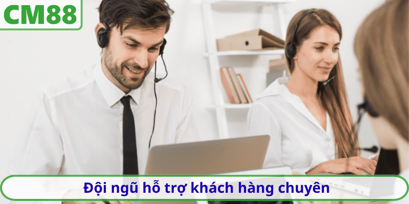 Đội ngũ hỗ trợ khách hàng chuyên