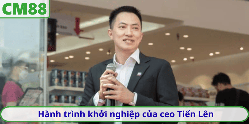 Hành trình khởi nghiệp của ceo Tiến Lên