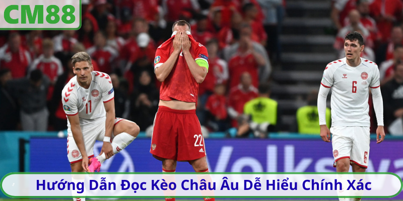 Hướng Dẫn Đọc Kèo Châu Âu Dễ Hiểu Chính Xác