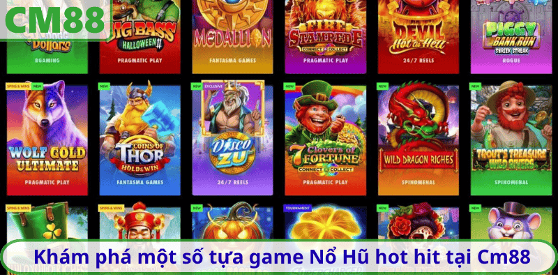 Khám phá một số tựa game Nổ Hũ hot hit tại Cm88
