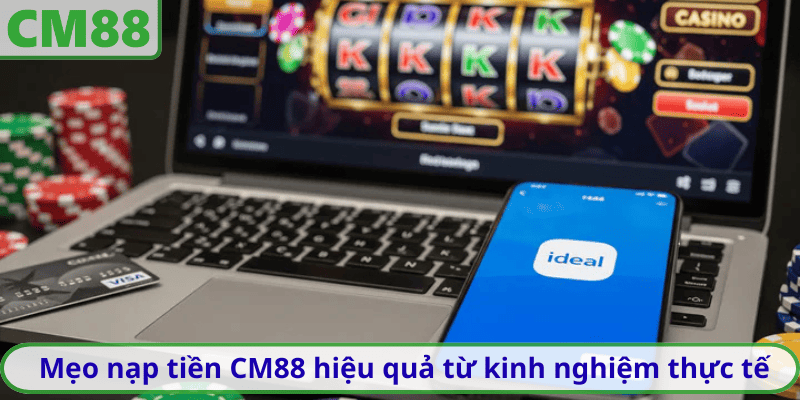 Mẹo nạp tiền CM88 hiệu quả từ kinh nghiệm thực tế