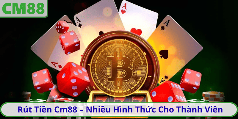 Rút Tiền Cm88 – Nhiều Hình Thức Cho Thành Viên